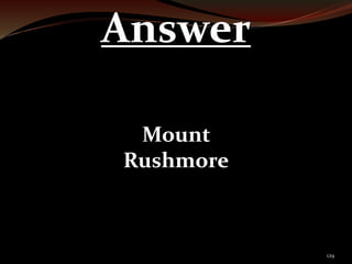 129 
Answer 
Mount 
Rushmore 
 