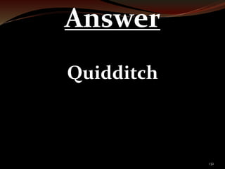132 
Answer 
Quidditch 
 