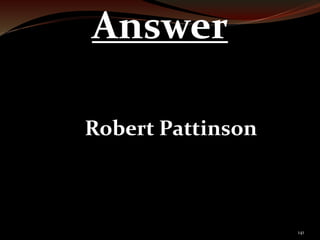 141 
Answer 
Robert Pattinson 
 