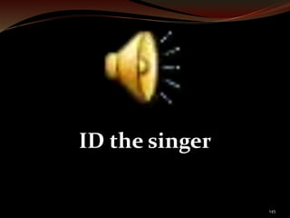 145 
ID the singer 
 