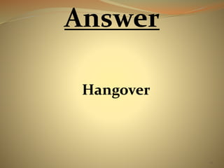 16 
Answer 
Hangover 
 