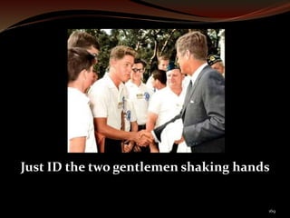 Just ID the two gentlemen shaking hands 
169 
 