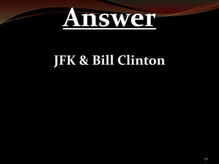 171 
Answer 
JFK & Bill Clinton 
 