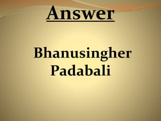 19 
Answer 
Bhanusingher 
Padabali 
 