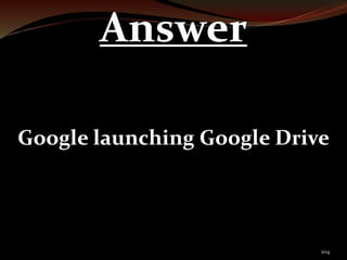 204 
Answer 
Google launching Google Drive 
 