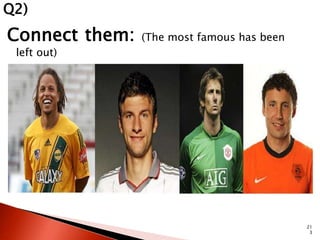 Connect them: (The most famous has been 
left out) 
21 
3 
Q2) 
 