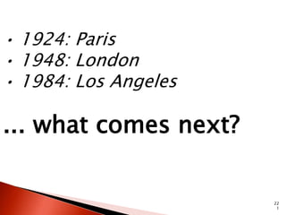 22 
1 
• 1924: Paris 
• 1948: London 
• 1984: Los Angeles 
... what comes next? 
 