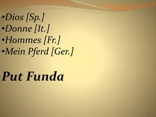 56 
•Dios [Sp.] 
•Donne [It.] 
•Hommes [Fr.] 
•Mein Pferd [Ger.] 
Put Funda 
 