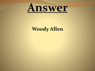 61 
Answer 
Woody Allen 
 