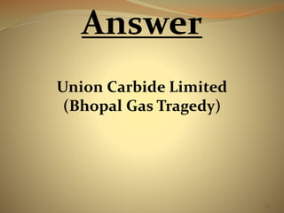 64 
Answer 
Union Carbide Limited 
(Bhopal Gas Tragedy) 
 
