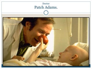 Doctor 
Patch Adams. 
 