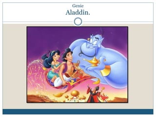 Genie 
Aladdin. 
 