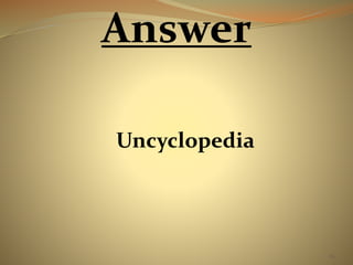 82 
Answer 
Uncyclopedia 
 