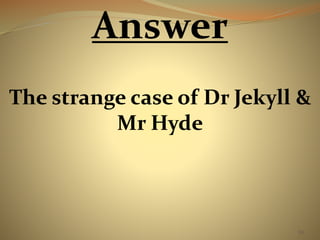 88 
Answer 
The strange case of Dr Jekyll & 
MrHyde 
 