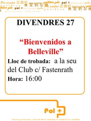 DIVENDRES 27  “Bienvenidos a Belleville” Lloc de trobada:  a la seu del Club c/ Fastenrath Hora: 16:00                        