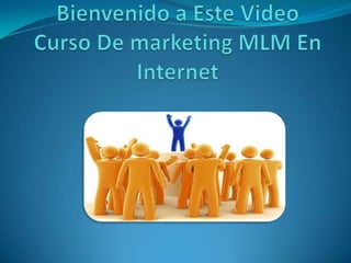 Bienvenido a Este Video Curso De marketing MLM En Internet 