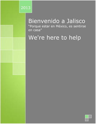 Bienvenido a Jalisco
“Porque estar en México, es sentirse
en casa”
We're here to help
2013
 