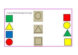  uno con flechas cada figura con su caja
 