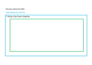 Para que realicen los niños

DIBUJAMOS EL CUENTO

 Dibujo a Don Cuento Cosquillas
 