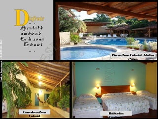 … .
                                        A ra d a ble
                                          g
                                        a m bie nte
                                        En la z o na
Ladera Inversiones C. A. J-29436146-3




                                         Co lo nia l
                                            … .
                                                            Piscina Zona Colonial. Adultos
                                                                       /Niños




                                         Corredores Zona   Habitación
                                             Colonial      Cuádruple
 