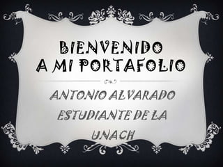 BIENVENIDO
A MI PORTAFOLIO
ANTONIO ALVARADO
ESTUDIANTE DE LA

UNACH

 