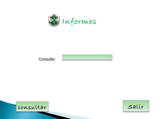 Informes



      Consulta:




consultar                    Salir
 