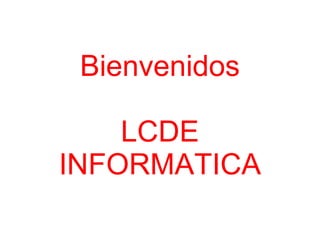 Bienvenidos LCDE INFORMATICA 