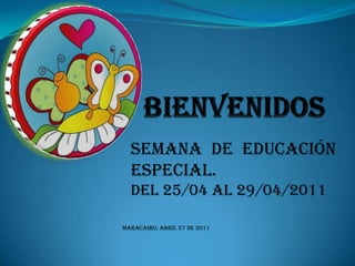 Semana de educación
  especial.
  Del 25/04 al 29/04/2011

MARACAIBO, ABRIL 27 DE 2011
 