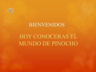 BIENVENIDOS

HOY CONOCERAS EL
MUNDO DE PINOCHO
 