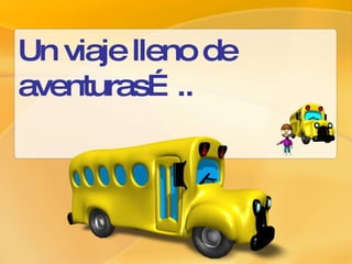 Un viaje lleno de aventuras…..