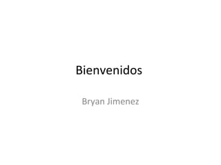Bienvenidos

 Bryan Jimenez
 