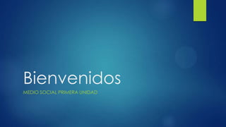 Bienvenidos
MEDIO SOCIAL PRIMERA UNIDAD

 