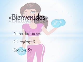 Norcrelis Torres
C.I. 25629116
Sección: S7
«Bienvenidos»
 
