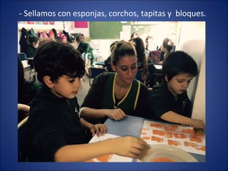 - Sellamos con esponjas, corchos, tapitas y bloques.
 