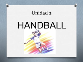 Unidad 2
HANDBALL
 