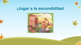 ¡Jugar a la escondiditas!
 