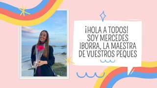 HOLA A TODOS!
SOY MERCEDES
IBORRA, LA MAESTRA
DE VUESTROS PEQUES
¡
 