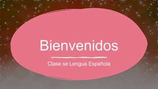 Bienvenidos
Clase se Lengua Española
 