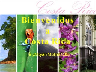 Bienvenidos  a  Costa Rica By:Mayelin  Martinez  Cobas 