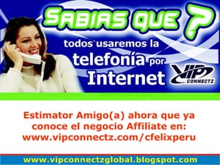 Estimator Amigo(a) ahora que ya conoce el negocio Affiliate en: www.vipconnectz.com/cfelixperu 
