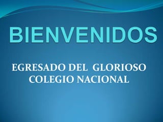 EGRESADO DEL GLORIOSO
COLEGIO NACIONAL
 