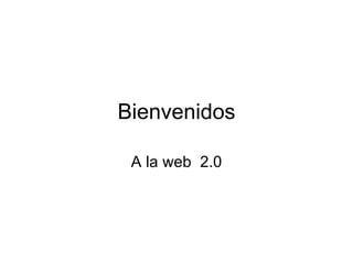 Bienvenidos A la web  2.0 