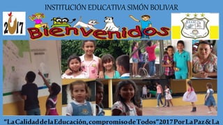 INSTITUCIÓN EDUCATIVA SIMÓN BOLIVAR
“LaCalidaddelaEducación,compromisodeTodos”2017PorLaPaz&La
 