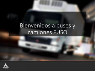 Bienvenidos a buses y
camiones FUSO
 
