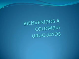 Bienvenidos a colombia  uruguayos