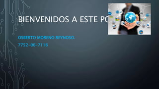 BIENVENIDOS A ESTE POST
OSBERTO MORENO REYNOSO.
7752-06-7116
 