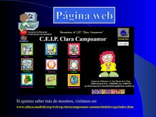 Si quieres saber más de nosotros, visítanos en:
www.educa.madrid.org/web/cp.claracampoamor.sanmartindelavega/index.htm
 