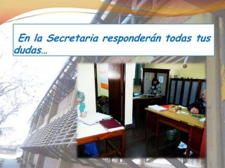 En la Secretaria responderán todas tus
dudas…
 