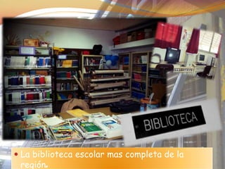  La biblioteca escolar mas completa de la
  región.
 