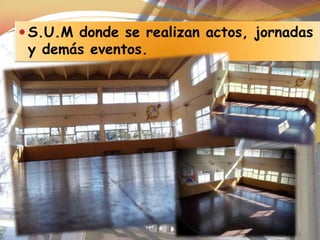  S.U.M donde se realizan actos, jornadas
 y demás eventos.
 